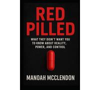 Red Pilled: What They Didn’t Want You to Know About Reality, Power, and Control