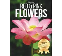 Red & Pink Flowers - Wonders in Photos: A Coffee Table Photography Book of Romantic Blooms, Vibrant Petals, and Elegant Floral Beauty (Large Format Photography Collection)