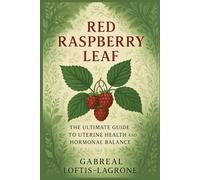 Red Raspberry Leaf: The Ultimate Guide to Uterine Health and Hormonal Balance