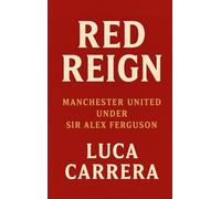 Red Reign: Manchester United Under Sir Alex Ferguson