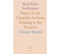 Red River Settlement: Papers in the Canadian Archives Relating to the Pioneers
