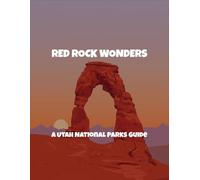 Red Rock Wonders: A Utah National Parks Guide