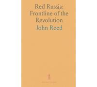 Red Russia: Frontline of the Revolution: An eyewitness account of soldiers, councils, and the making of Soviet power