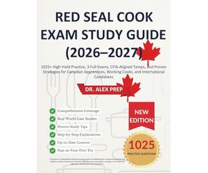 RED SEAL COOK EXAM STUDY GUIDE (2026-2027): 1025+ High Yield Practice, 3 Full Exams, CFIA Aligned Temps, and Proven Strategies for Canadian Apprentices, Working Cooks, and International Candidates