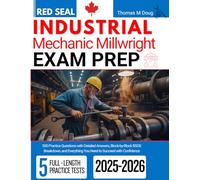 Red Seal Industrial Mechanic Millwright Exam Prep: 500 Practice Questions with Detailed Answers, Block-by-Block RSOS Breakdown, and Everything You Need to Succeed with Confidence