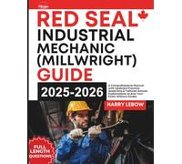 Red Seal Industrial Mechanic (Millwright) Guide: A Comprehensive Manual with Updated Practice Questions & Tailored Answer Explanations to Ace Your Exam Without Stress