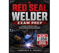 RED SEAL WELDER EXAM PREP: Canadian Trade Review for Safety, Blueprint Reading, Fabrication, Metal Cutting, Process Knowledge and Practice Questions