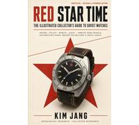 RED STAR TIME: The Illustrated Collector’s Guide to Soviet Watches: Vostok, Poljot, Raketa & Slava - Identify Rare Models, Authenticate Fakes, Master ... Soviet Horology (Global Horology Collection)