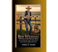 Red Steagall: The Voice of the Western Heart: How a Cowboy Poet, Singer, and Storyteller Keeps America’s Frontier Spirit Alive