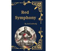 Red Symphony: A Hidden Narrative of Soviet Power and Political Intrigue (Annotated Historical Edition)