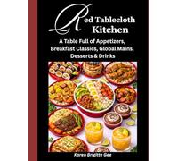 Red Tablecloth Kitchen Recipes: A Table Full of Appetizers, Breakfast Classics, Global Mains, Desserts & Drinks