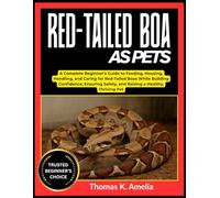 RED-TAILED BOA AS PETS: A Complete Beginner’s Guide to Feeding, Housing, Handling, and Caring for Red-Tailed Boas While Building Confidence, Ensuring Safety, and Raising a Healthy, Thriving Pet