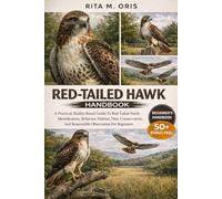 RED-TAILED HAWK HANDBOOK: A Practical, Reality-Based Guide To Red-Tailed Hawk Identification, Behavior, Habitat, Diet, Conservation, And Responsible Observation For Beginners