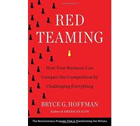Red Teaming: How Contrarian Thinking Is Revolutionizing the Military--And How It Can Transform Your Business