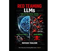 Red Teaming LLMs: Prompt Injection Testing, Jailbreak Detection, and AI Security Assessment (The AI Security & Hacking Bible: Protect and Exploit LLMs and Autonomous Agents)