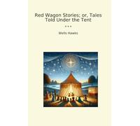 Red Wagon Stories; or, Tales Told Under the Tent (Classic Books)