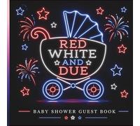 Red White and Due: Baby Shower Guest Book | Patriotic Guest Book with Wishes, Predictions, Advice & Keepsake Messages for Parents-to-Be: A Patriotic ... and Special Messages from Family & Friends