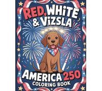 Red, White and Vizsla: America 250 Coloring Book: 50 Patriotic Dog Coloring Pages Celebrating the US Birthday and 4th of July