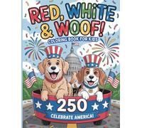 Red White And Woof 250 Years Celebrate America Coloring Book For Kids: A Patriotic Dog Lover Coloring Adventure For America’s 250th Birthday