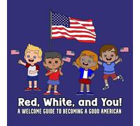 Red, White and You: A Welcome Guide to Becoming a Good American