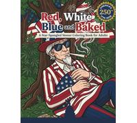 Red, White, Blue and Baked: A Star-Spangled Stoner Coloring Book for Adults - Patriotic Canna nd 420 Designs for Relaxation, Stress Relief, and Mellow July 4th Vibes