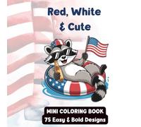 Red, White & Cute: Mini Coloring Book: 75 Easy & Bold Patriotic Designs for Stress Relief, Relaxation & Creative Fun
