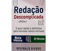Redação Descomplicada: O guia rápido e definitivo para escrever textos incríveis