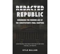 Redacted Republic: Debunking the Modern Lies of the Constitution’s Final Chapters: Continuing the Fight for Truth Beyond the Bill of Rights