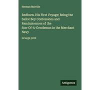 Redburn. His First Voyage; Being the Sailor Boy Confessions and Reminiscences of the Son-Of-A-Gentleman in the Merchant Navy: in large print