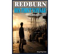 REDBURN.HIS FIRST VOYAGE (SPECIAL ANNOTATED EDITION): A Gripping Maritime Adventure of Youth, Survival, Self-Discovery, and Life at Sea