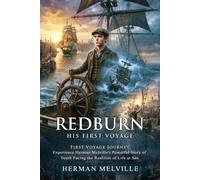 Redburn, His First Voyage: The Tragic and Inspiring Journey of a Young Merchant Sailor: Classic Sea Survival Tales - Illustrated with Biography and Commentary
