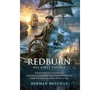Redburn, His First Voyage: The Tragic and Inspiring Journey of a Young Merchant Sailor: Classic Sea Survival Tales - Illustrated with Biography and Commentary