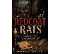 Redcoat Rats: The Gin-Soaked Treachery of Occupied Philadelphia | 1777 - 1778 | History of the American Revolution | Brutally Honest and Raw ... and Betrayal in the American Revolution)