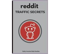 Reddit Traffic Secrets: How to Drive Unlimited Targeted Visitors & Buyers from Reddit Without Spending on Ads (Even If You’re New to the Platform) (Social Media Traffic Secrets Bundle)