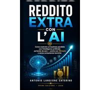 Reddito Extra con l'AI: Come costruire un business parallelo con l'intelligenza artificiale partendo da zero - anche con 150 euro e senza competenze tecniche