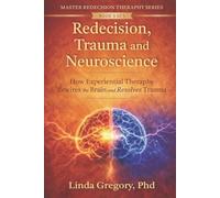 Redecision Trauma and Neuroscience: How Experiential Therapy Rewrites the Brain and Resolves Trauma (Master Redecision Therapy Series)