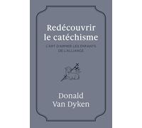 Redécouvrir le catéchisme: L'art d'armer les enfants de l'alliance