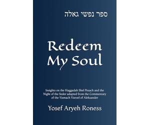 Redeem My Soul: Insights on the Haggadah Shel Pesach and the Night of the Seder adapted from the Commentary of the Yismach Yisroel of Aleksander