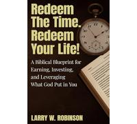 Redeem the Time. Redeem Your Life!: A Biblical Blueprint for Earning, Investing, and Leveraging What God Put in You