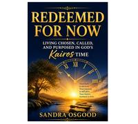 REDEEMED FOR NOW: Living Chosen, Called, and Purposed in God’s Kairos Time