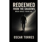 Redeemed From the Shadows: When Grace Found Me