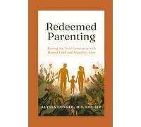 Redeemed Parenting: Raising The Next Generation with Honest Faith and Imperfect Love