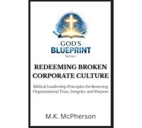REDEEMING BROKEN CORPORATE CULTURE: Biblical Leadership Principles for Restoring Organizational Trust, Integrity, and Purpose (GOD’S BLUEPRINT™)