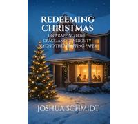 Redeeming Christmas: Unwrapping Love, Grace, and Generosity Beyond the Wrapping Paper (Redeeming the Seasons: Finding God’s Grace in Every Celebration)