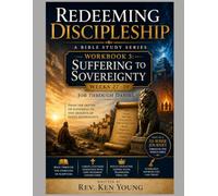 REDEEMING DISCIPLESHIP A Bible Study Series WORKBOOK 3: Suffering to Sovereignty Weeks 27-39 Job through Daniel
