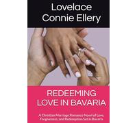 REDEEMING LOVE IN BAVARIA: A Christian Marriage Romance Novel of Love, Forgiveness, and Redemption Set in Bavaria