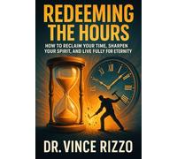 Redeeming the Hours: How to Reclaim Your Time, Sharpen Your Spirit, and Live Fully for Eternity
