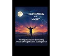 REDEEMING THE NIGHT: Finding Peace from Tormenting Dreams through Christ’s Healing Power