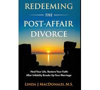 Redeeming the Post-Affair Divorce: Heal Your Life, Restore Your Faith After Infidelity Breaks Up Your Marriage