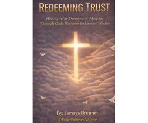 Redeeming Trust: Healing After Deception in Marriage Through God's Blueprint for Love and Wisdom